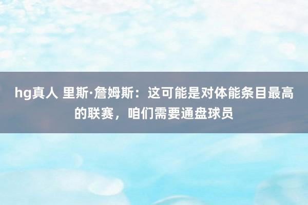 hg真人 里斯·詹姆斯：这可能是对体能条目最高的联赛，咱们需要通盘球员