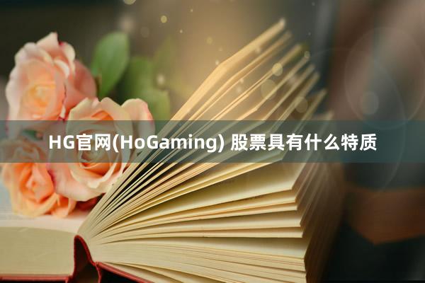   HG官网(HoGaming) 股票具有什么特质