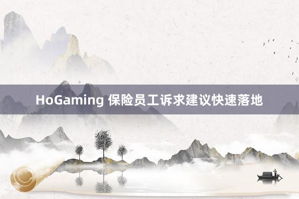 HoGaming 保险员工诉求建议快速落地