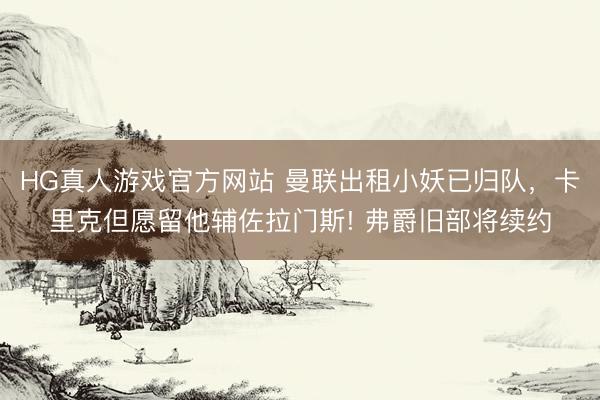 HG真人游戏官方网站 曼联出租小妖已归队，卡里克但愿留他辅佐拉门斯! 弗爵旧部将续约
