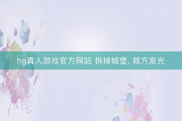 hg真人游戏官方网站 拆掉城堡， 我方发光