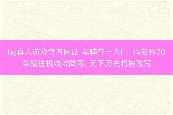hg真人游戏官方网站 基辅存一火门: 淌若那70架输送机收效降落， 天下历史将被改写