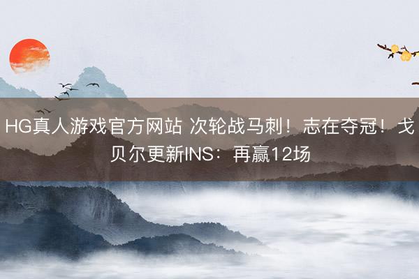 HG真人游戏官方网站 次轮战马刺！志在夺冠！戈贝尔更新INS：再赢12场